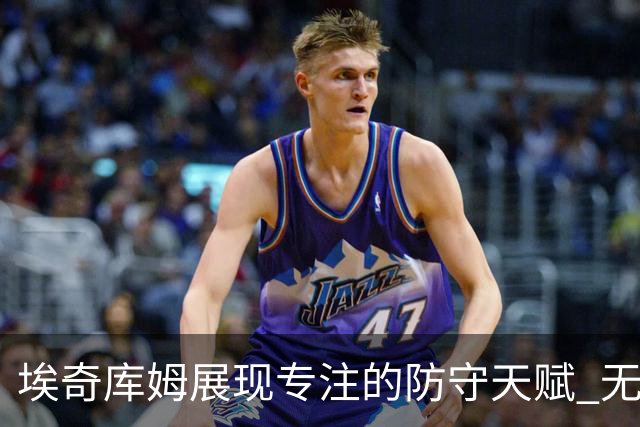 埃奇库姆展现专注的防守天赋 无需球权也能每场贡献17分